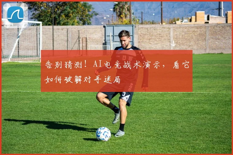 告别猜测！AI电竞战术演示，看它如何破解对手迷局