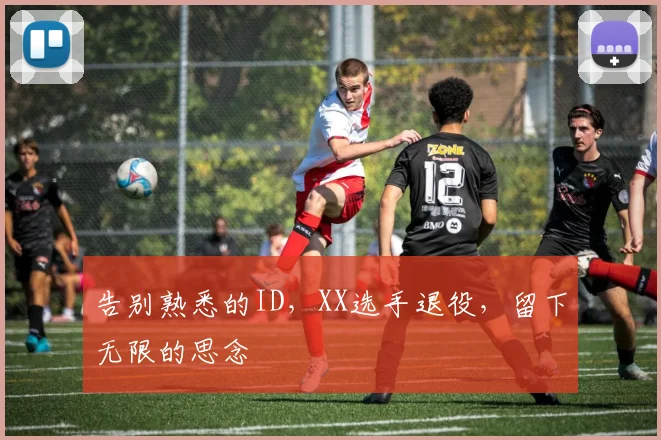 告别熟悉的ID，XX选手退役，留下无限的思念