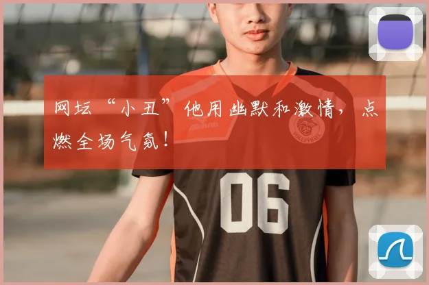 网坛“小丑”他用幽默和激情，点燃全场气氛！