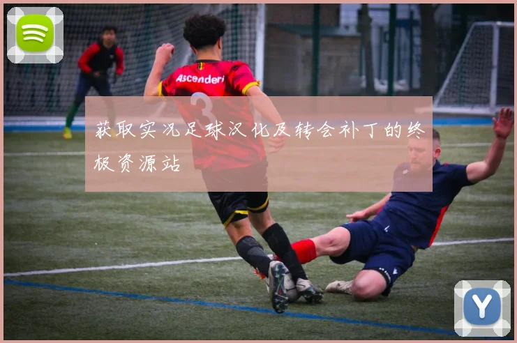 获取实况足球汉化及转会补丁的终极资源站